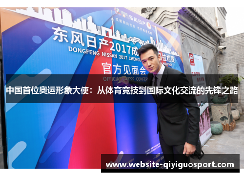 中国首位奥运形象大使：从体育竞技到国际文化交流的先锋之路