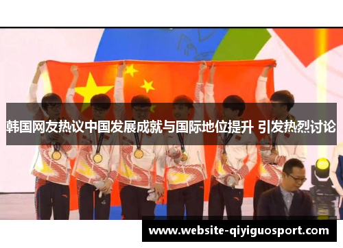 韩国网友热议中国发展成就与国际地位提升 引发热烈讨论